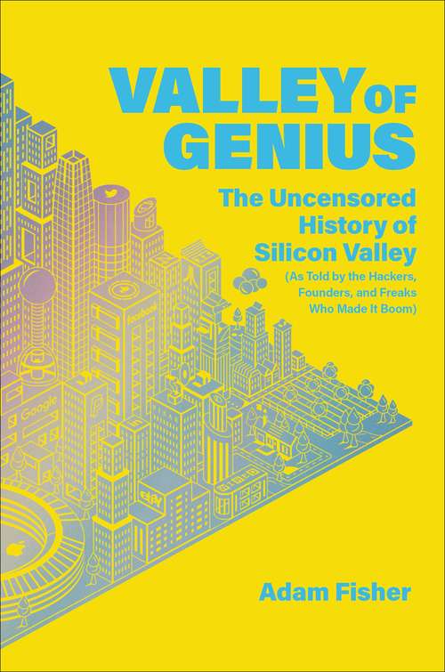 Book cover of Valley of Genius: The Uncensored History of Silicon Valley (As Told by the Hackers, Founders, and Freaks Who Made It Boom)