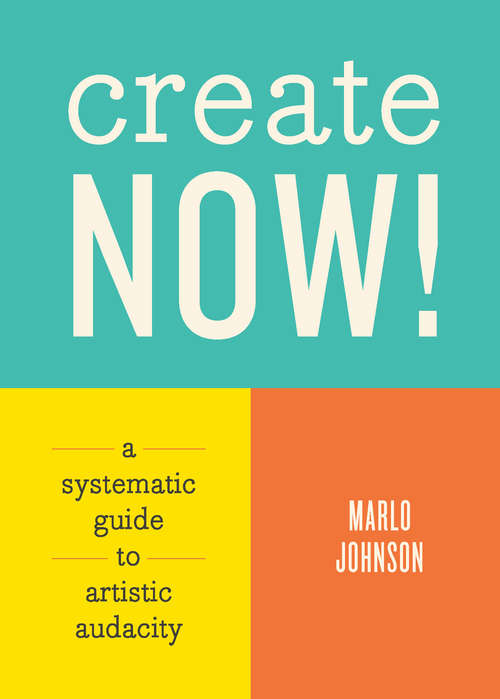 Book cover of Create Now!: A Systematic Guide to Artistic Audacity