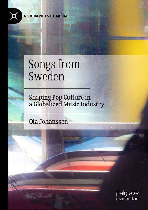 Book cover of Songs from Sweden: Shaping Pop Culture in a Globalized Music Industry (1st ed. 2020) (Geographies of Media)
