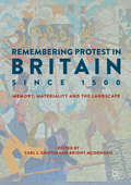 Remembering Protest in Britain since 1500: Memory, Materiality and the Landscape