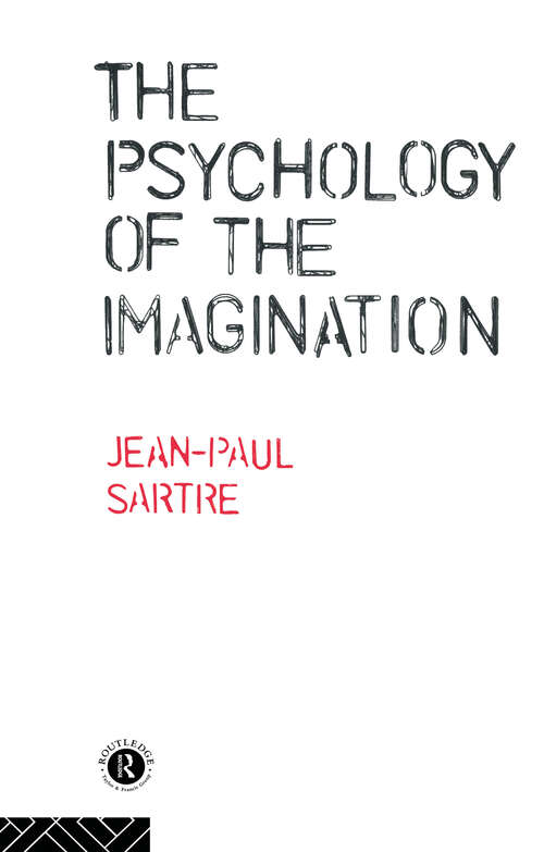 The Psychology of the Imagination: A Phenomenological Psychology Of The Imagination (Routledge Classics Ser.)