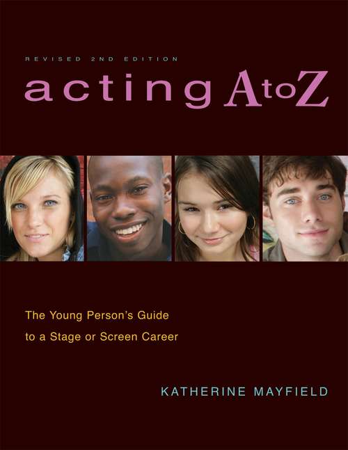 Acting A to Z: The Young Person's Guide to a Stage or Screen Career - Revised 2nd Edition