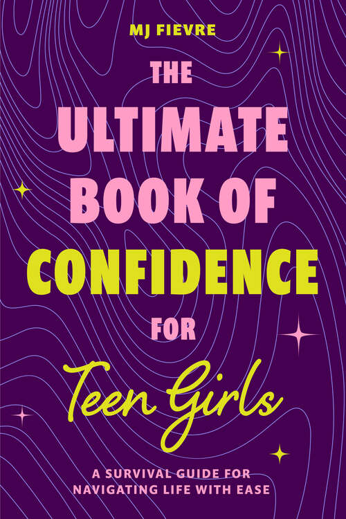 Book cover of The Ultimate Book of Confidence for Teen Girls: A Survival Guide for Navigating Life with Ease