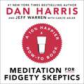 Meditation For Fidgety Skeptics: A 10% Happier How-To Book