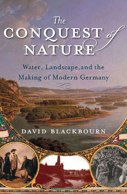 Book cover of The Conquest of Nature: Water, Landscape, and the Making of Modern Germany