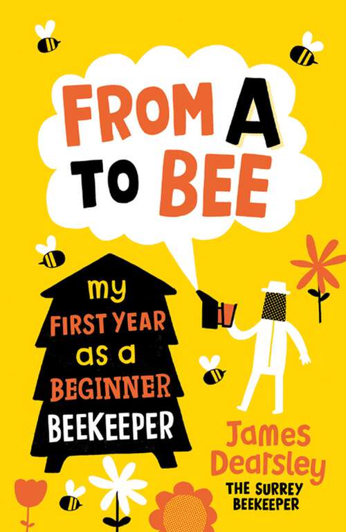 Book cover of From A to Bee: My First Year as a Beginner Beekeeper