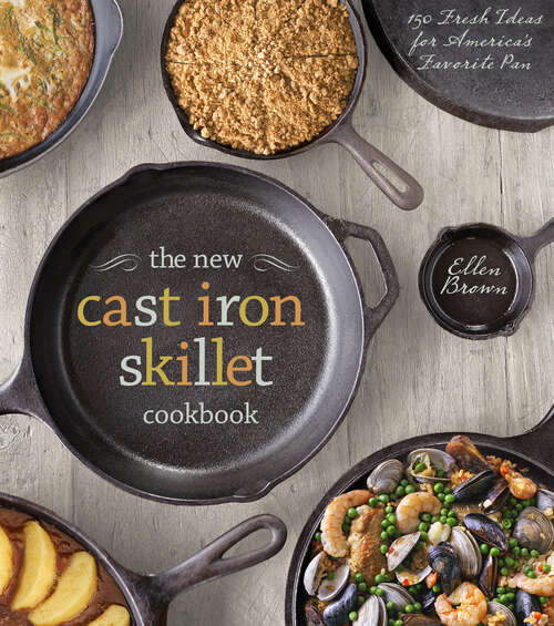 Book cover of The New Cast Iron Skillet Cookbook: 150 Fresh Ideas for America's Favorite Pan