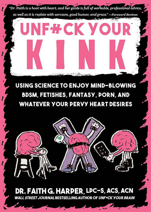 Book cover of Unfuck Your Kink: Using Science to Enjoy Mind-Blowing BDSM, Fetishes, Fantasy, Porn, and Whatever Your Pervy Heart Desires
