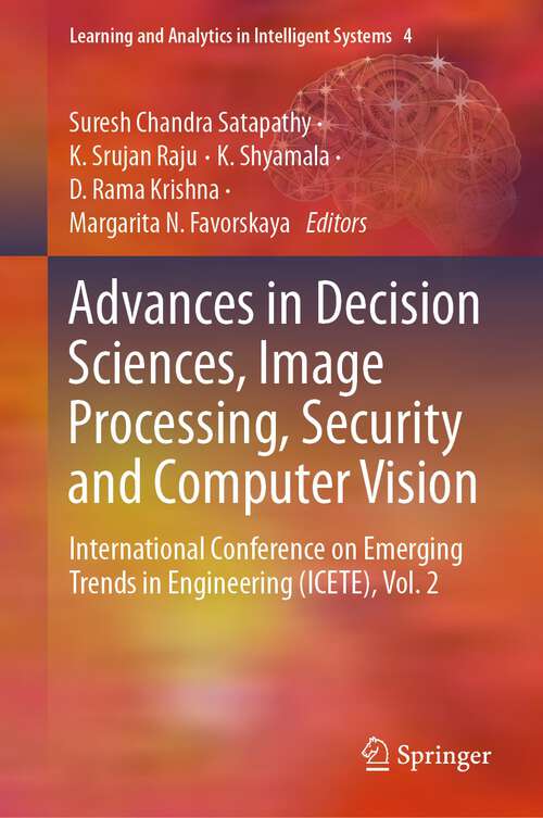 Book cover of Advances in Decision Sciences, Image Processing, Security and Computer Vision: International Conference on Emerging Trends in Engineering (ICETE), Vol. 2 (1st ed. 2020) (Learning and Analytics in Intelligent Systems #4)