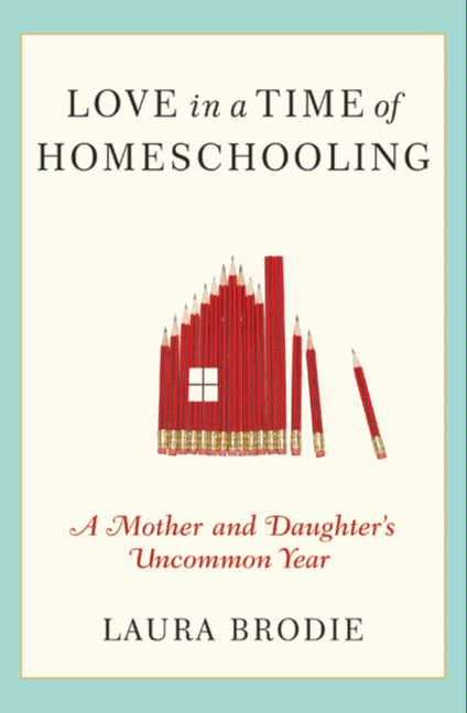 Book cover of Love in a Time of Homeschooling: A Mother and Daughter's Educational Adventure