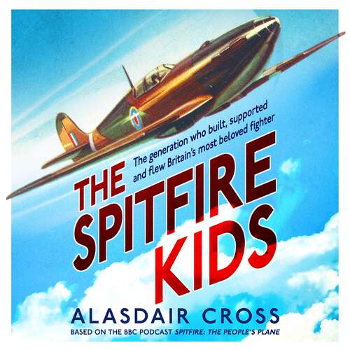 Book cover of The Spitfire Kids: The generation who built, supported and flew Britain's most beloved fighter