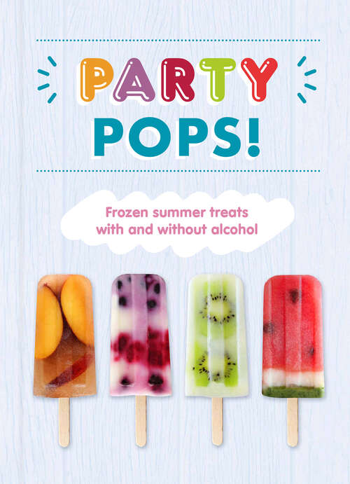Party Pops!: Frozen Summer Treats With and Without Alcohol