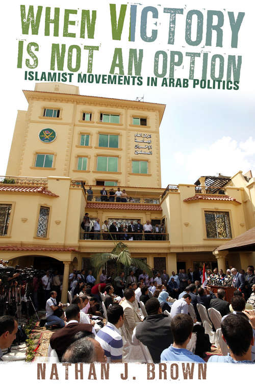 When Victory Is Not An Option: Islamist Movements in Arab Politics