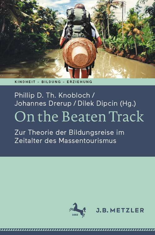 Book cover of On the Beaten Track: Zur Theorie der Bildungsreise im Zeitalter des Massentourismus (1. Aufl. 2022) (Kindheit – Bildung – Erziehung. Philosophische Perspektiven)