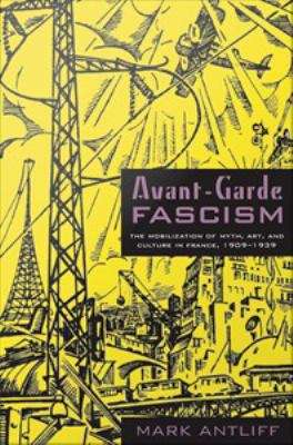 Book cover of Avant-Garde Fascism: The Mobilization of Myth, Art, and Culture in France, 1909-1939