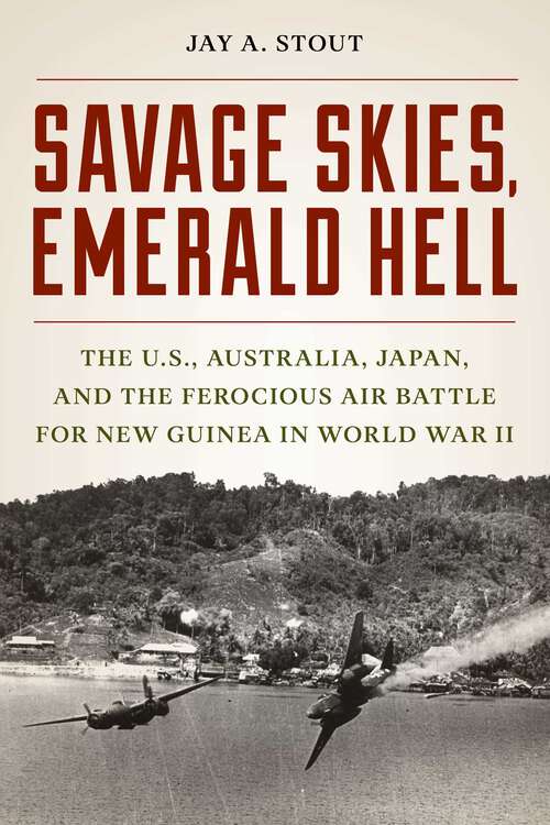 Book cover of Savage Skies, Emerald Hell: The U.S., Australia, Japan, and the Ferocious Air Battle for New Guinea in World War II