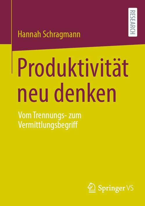 Book cover of Produktivität neu denken: Vom Trennungs- zum Vermittlungsbegriff (1. Aufl. 2024)