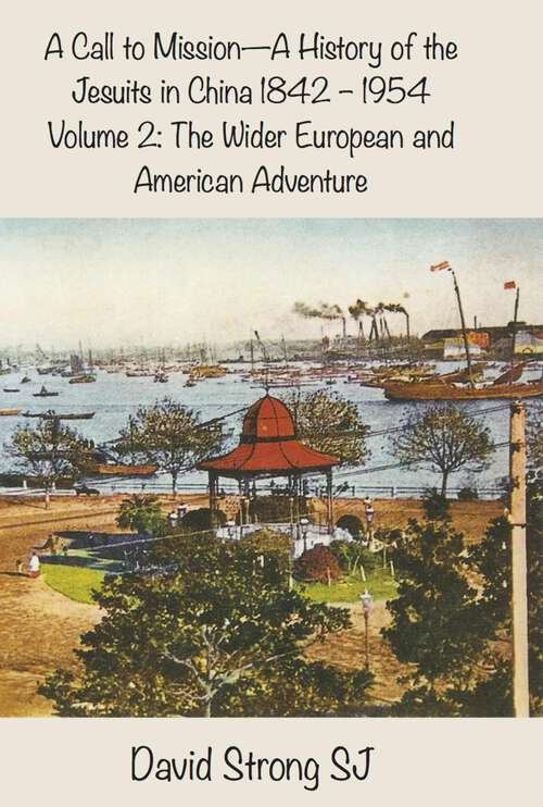 Book cover of A Call to Mission - A History of the Jesuits in China 1842-1954: Volume 2: The Wider European and American Adventure