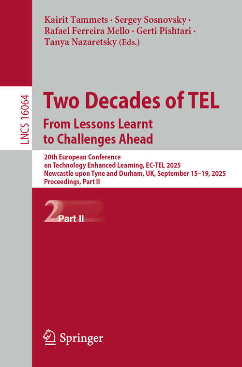 Book cover of Two Decades of TEL. From Lessons Learnt to Challenges Ahead: 20th European Conference on Technology Enhanced Learning, EC-TEL 2025, Newcastle upon Tyne and Durham, UK, September 15–19, 2025, Proceedings, Part II (Lecture Notes in Computer Science #16064)