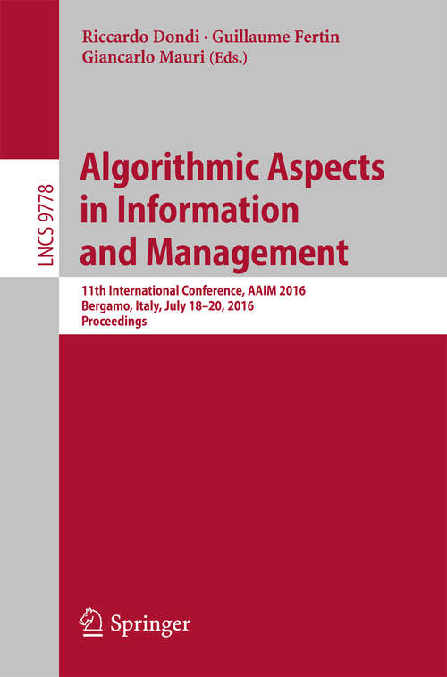 Book cover of Algorithmic Aspects in Information and Management: 11th International Conference, AAIM 2016, Bergamo, Italy, July 18-20, 2016, Proceedings (Lecture Notes in Computer Science #9778)