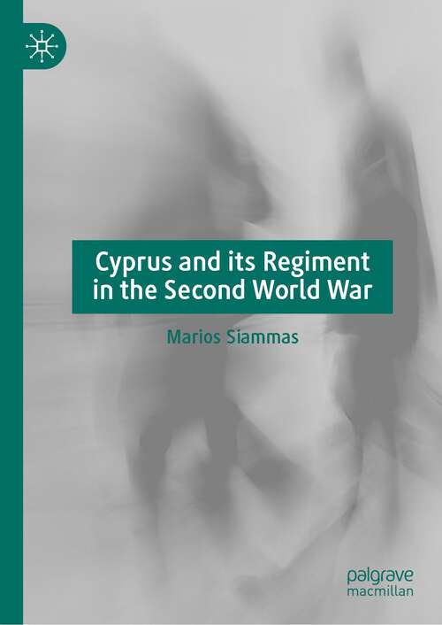 Book cover of Cyprus and its Regiment in the Second World War (1st ed. 2023)