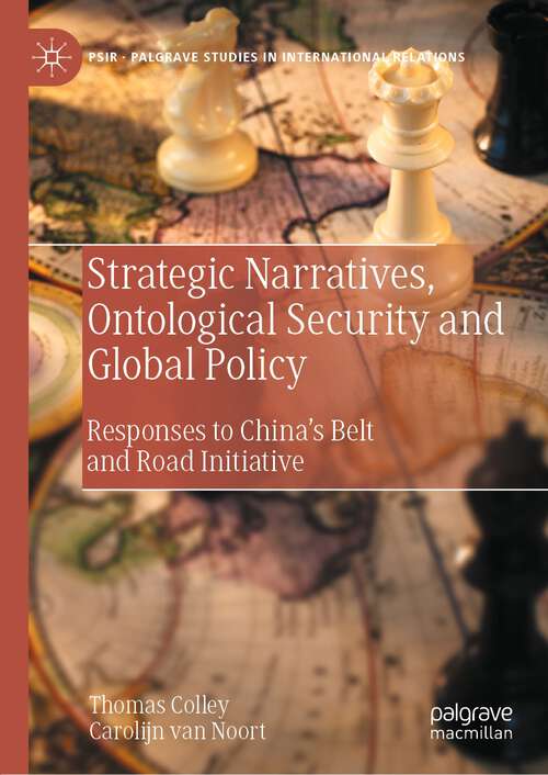Strategic Narratives, Ontological Security and Global Policy: Responses to China’s Belt and Road Initiative (Palgrave Studies in International Relations)
