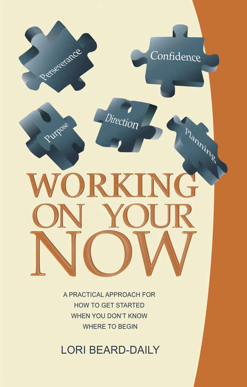 Working On Your Now: A Practical Approach for How to Get Started When You Don't Know Where to Begin