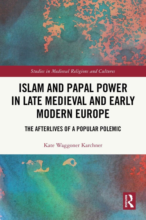 Book cover of Islam and Papal Power in Late Medieval and Early Modern Europe: The Afterlives of a Popular Polemic (1) (Studies in Medieval Religions and Cultures)