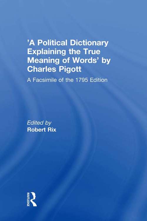 'A Political Dictionary Explaining the True Meaning of Words' by Charles Pigott: A Facsimile of the 1795 Edition