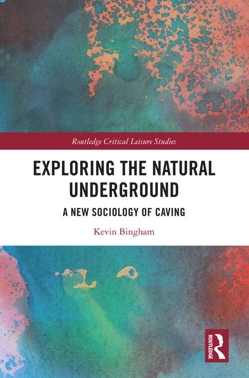 Book cover of Exploring the Natural Underground: A New Sociology of Caving (Routledge Critical Leisure Studies)