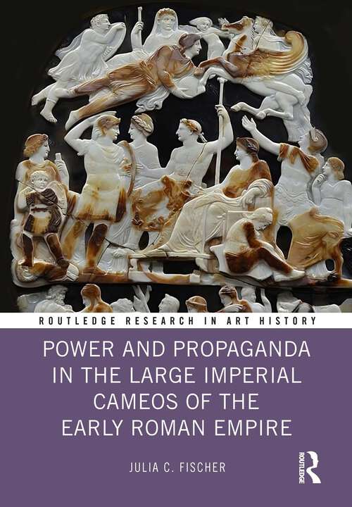 Book cover of Power and Propaganda in the Large Imperial Cameos of the Early Roman Empire (Routledge Research in Art History)