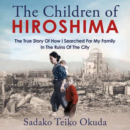 Book cover of The Children of Hiroshima: The True Story Of How I Searched For My Family In The Ruins Of The City