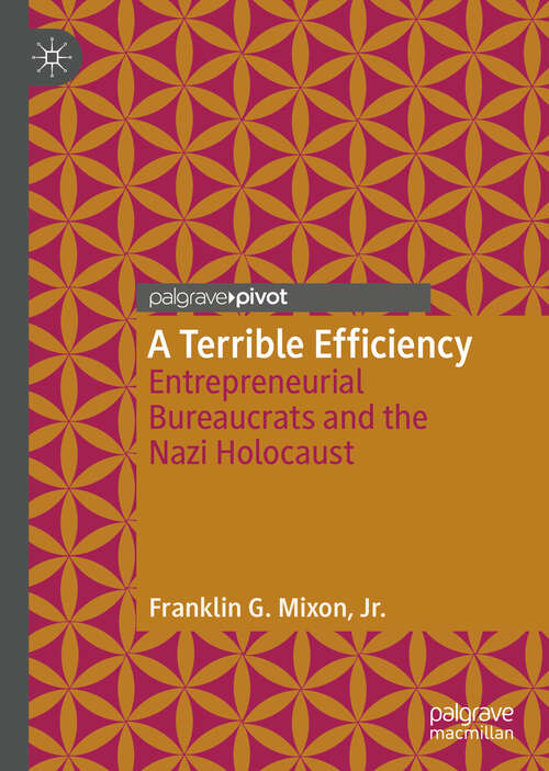 Book cover of A Terrible Efficiency: Entrepreneurial Bureaucrats and the Nazi Holocaust (1st ed. 2019)