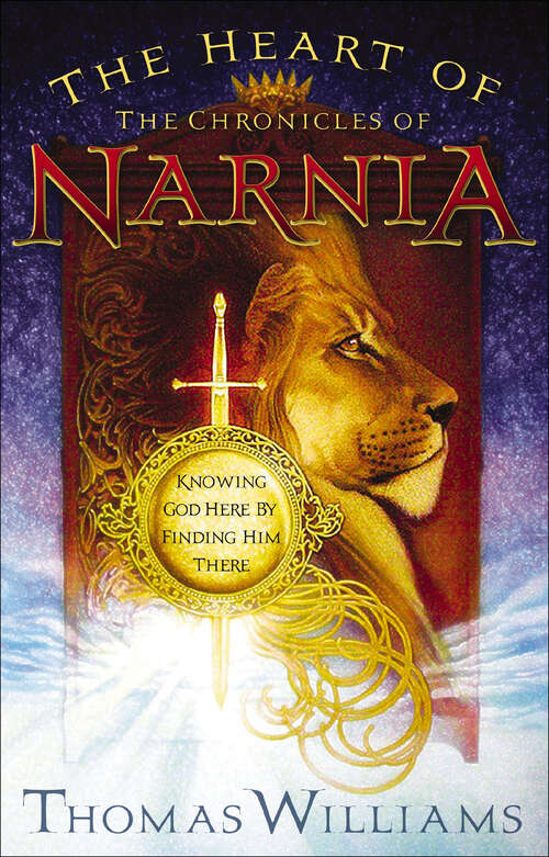 Book cover of The Heart of the Chronicles of Narnia: Knowing God Here by Finding Him There