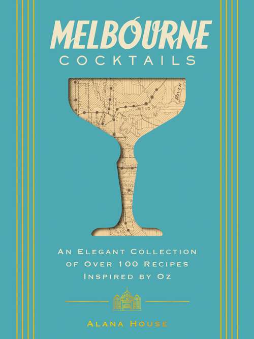 Book cover of Melbourne Cocktails: An Elegant Collection of Over 100 Recipes Inspired by Oz
