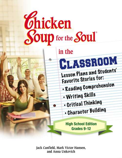 Book cover of Chicken Soup for the Soul in the Classroom High School Edition Grades 9-12: Lesson Plans and Students' Favorite Stories for Reading Comprehension, Writing Skills, Critical Thinking, Character Building