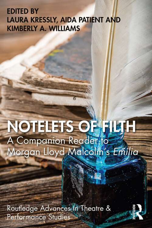 Notelets of Filth: A Companion Reader to Morgan Lloyd Malcolm's Emilia (Routledge Advances in Theatre & Performance Studies)