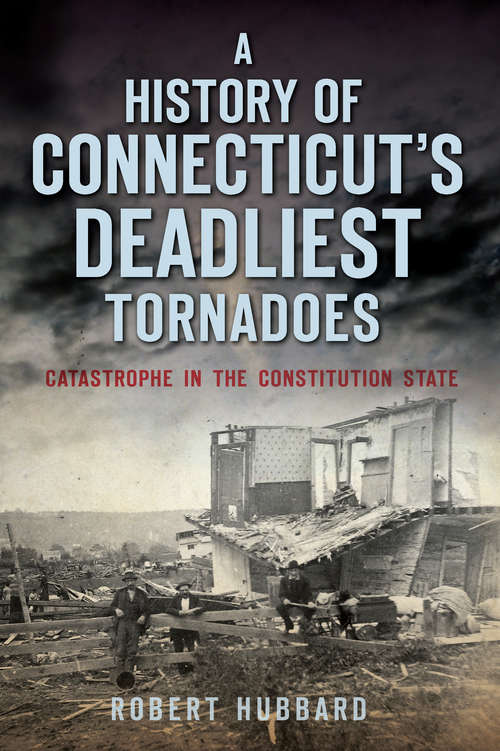 Book cover of A History of Connecticut's Deadliest Tornadoes: Catastrophe in the Constitution State (Disaster)