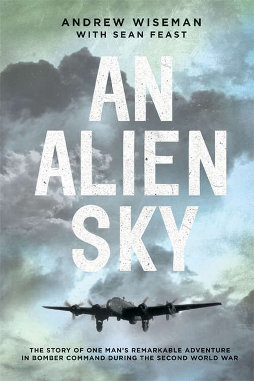 Book cover of An Alien Sky: The Story of One Man's Remarkable Adventure in Bomber Command During the Second World War