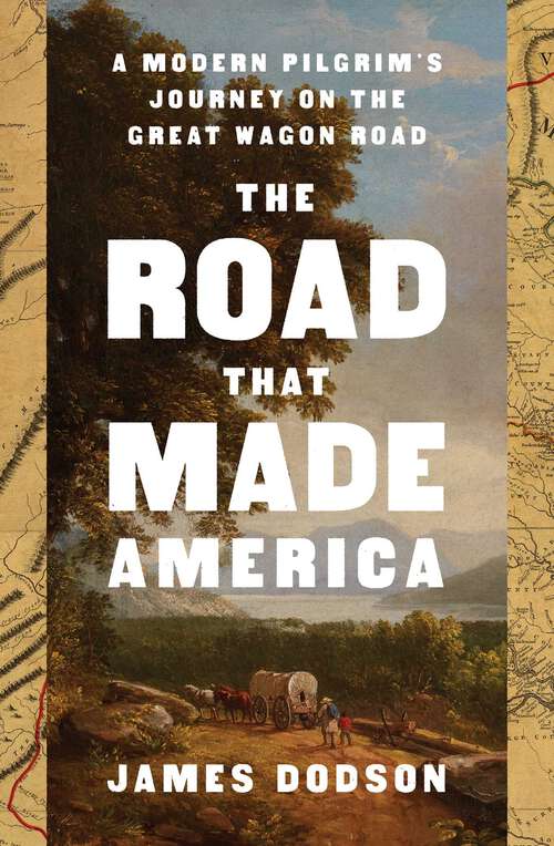 Book cover of The Road That Made America: A Modern Pilgrim's Journey on the Great Wagon Road