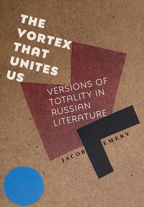 Book cover of The Vortex That Unites Us: Versions of Totality in Russian Literature (NIU Series in Slavic, East European, and Eurasian Studies)