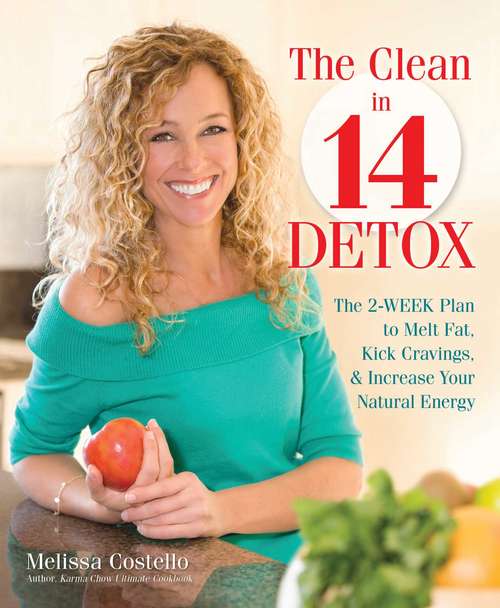 Book cover of The Clean in 14 Detox: The 2-Week Plan to Melt Fat, Kick Cravings, and Increase Your Natural Energy