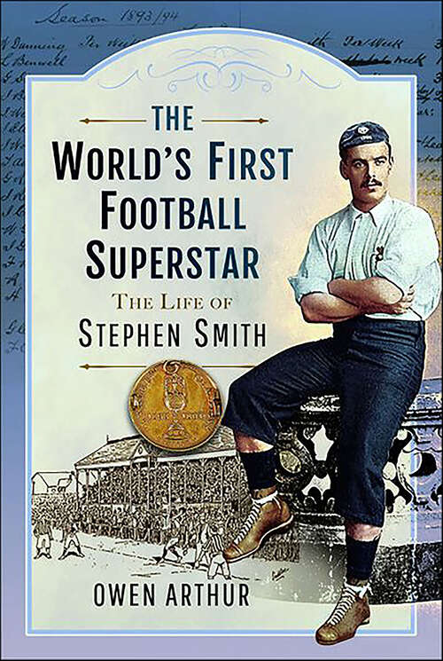 Book cover of The World’s First Football Superstar: The Life of Stephen Smith
