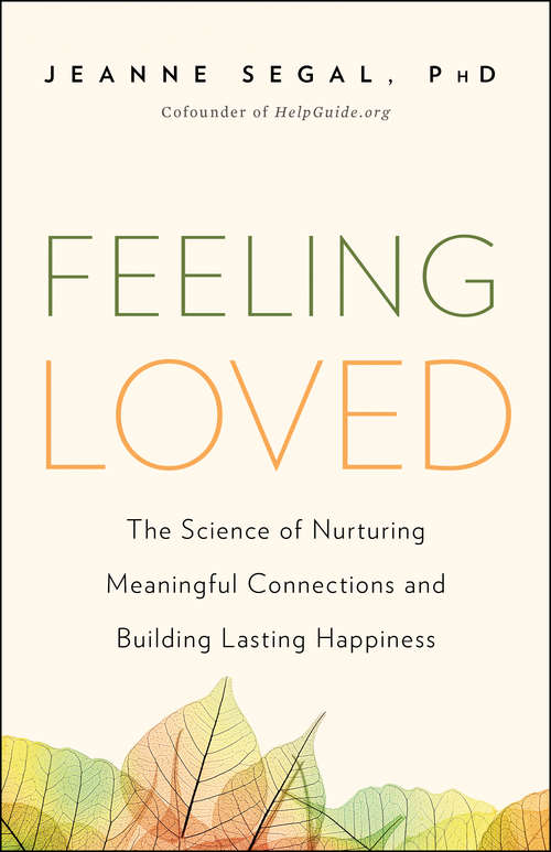Feeling Loved: The Science of Nurturing Meaningful Connections and Building Lasting Happiness (Feeling Loved Ser.)