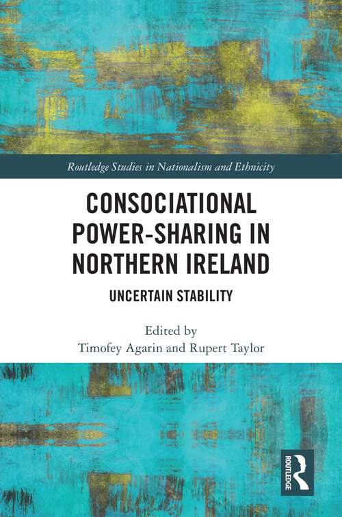 Book cover of Consociational Power-Sharing in Northern Ireland: Uncertain Stability (1) (Routledge Studies in Nationalism and Ethnicity)
