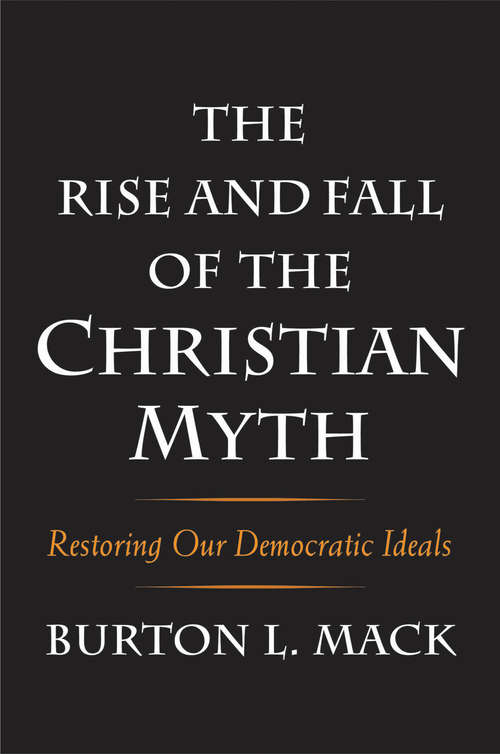 Book cover of The Rise and Fall of the Christian Myth: Restoring Our Democratic Ideals