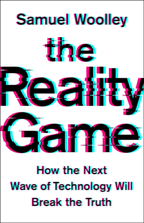Book cover of The Reality Game: How the Next Wave of Technology Will Break the Truth