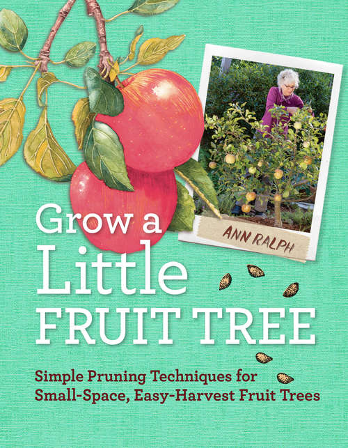 Book cover of Grow a Little Fruit Tree: Simple Pruning Techniques for Small-Space, Easy-Harvest Fruit Trees