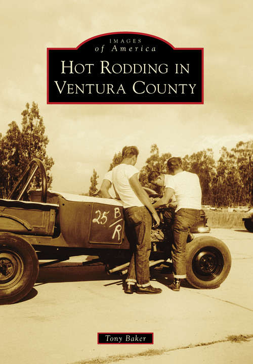 Book cover of Hot Rodding in Ventura County (Images of America)