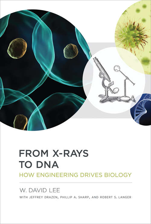 From X-rays to DNA: How Engineering Drives Biology (The\mit Press Ser.)
